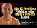 After 60? 7 Foolish Mistakes That Steal Your Happiness – How to Live Peacefully Until 80!