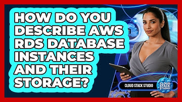 How Do You Describe AWS RDS Database Instances And Their Storage? - Cloud Stack Studio