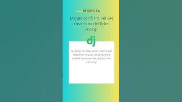Top 5 câu hỏi phỏng vấn Python Django phần 10