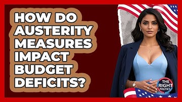 How Do Austerity Measures Impact Budget Deficits? - The Right Politics