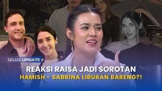 Belum Resmi Cerai? Hamish Daud Dan Sabrina Alatas Terciduk Liburan Bareng, Reaksi Raisa Disorot Resimi