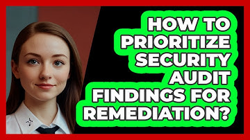 How To Prioritize Security Audit Findings For Remediation?