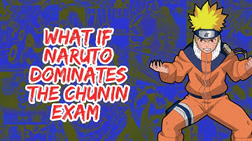 What if Naruto Dominates The Chunin Exam | Part 1
