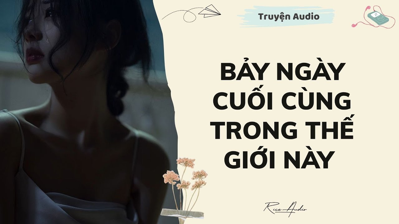 [Truyện audio] Bảy Ngày Cuối Cùng Trong Thế Giới Này  | Rice Audio