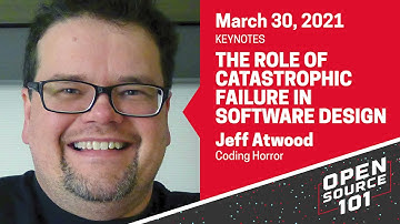 The Role of Catastrophic Failure in Software Design - Jeff Atwood - Open Source 101