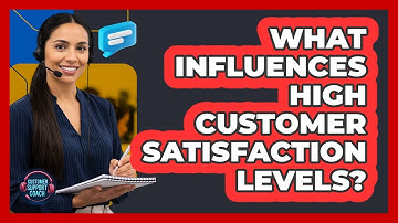 What Influences High Customer Satisfaction Levels?
