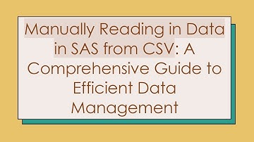 Manually Reading in Data in SAS from CSV: A Comprehensive Guide to Efficient Data Management