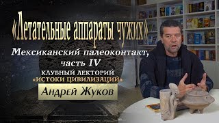 Андрей Жуков: Летательные аппараты &quot;Чужих&quot;. Мексиканский палеоконтакт, часть IV