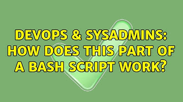 DevOps & SysAdmins: How does this part of a BASH script work? (4 Solutions!!)