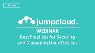 Best Practices for Securing and Managing Linux Devices | JumpCloud Webinar Clips {2022}