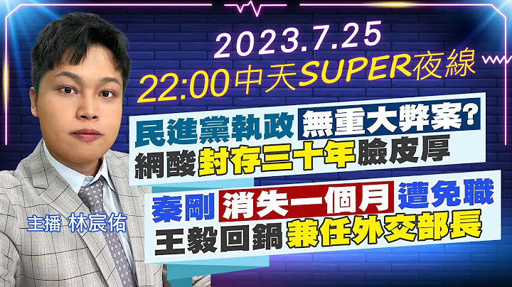 【中天SUPER夜線】民進黨執政"無重大弊案?" 網酸"封存三十年"臉皮厚 秦剛"消失一個月"遭免職 王毅回鍋"兼任外交部長" 20230725 @CtiTv - 天天要聞