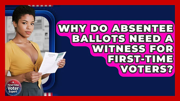 Why Do Absentee Ballots Need A Witness For First-time Voters? - First Time Voter Expert