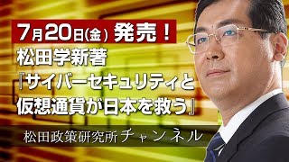7／20（金）発売！松田学新著　『サイバーセキュリティと仮想通貨が日本を救う』』