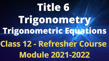Class 12 Mathematics/Refresher Course Module / Title 6 / Trigonometry - Trigonometric Equations