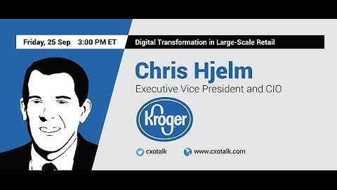 #136: Chris Hjelm, EVP and CIO, Kroger: Digital Transformation in Large-Scale Retail