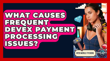 What Causes Frequent DevEx Payment Processing Issues? - Open World Tycoons
