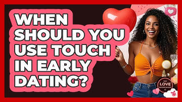 When Should You Use Touch In Early Dating? - The Love Workshop