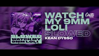 Kean Dysso - Watch My 9Mm Loli (Slowed)