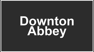 How to Pronounce Downton Abbey – Say it Correctly!
