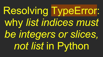 Resolving TypeError: why list indices must be integers or slices, not list in Python