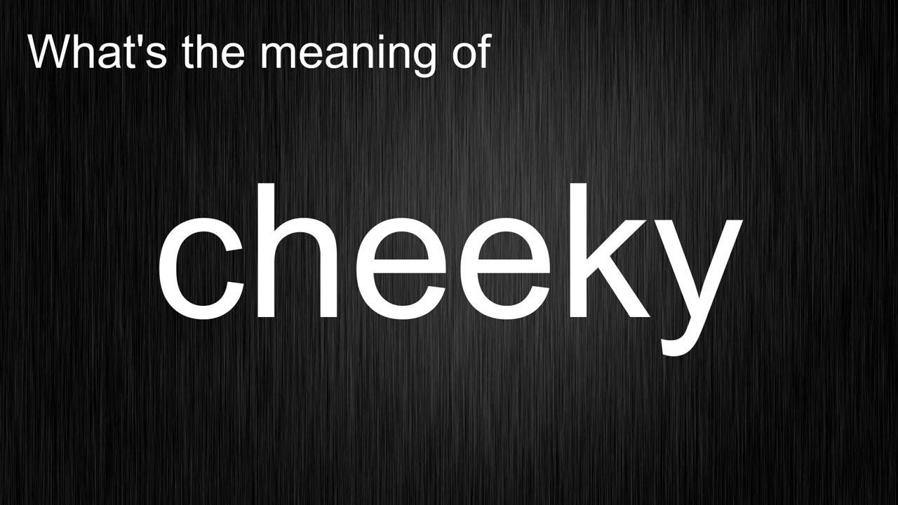 What's the meaning of cheeky, How to pronounce cheeky? 