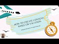 HOW TO CREATE CONTENT WHILE ON VACATION (5 Tips for Content Creators and Influencers)