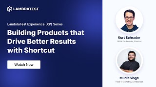 Building Products that Drive Better Results with Shortcut | XP Series Webinar | LambdaTest