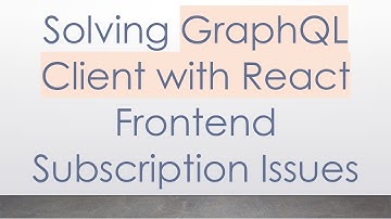 Solving GraphQL Client with React Frontend Subscription Issues
