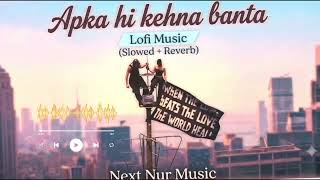 Apka hi kehna banta Lo-fi Music (Slowed & reverb) Next Nur Music