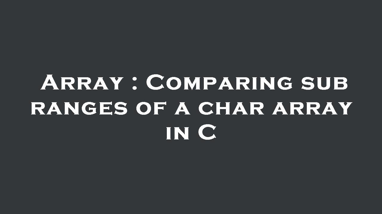 Array : Comparing sub ranges of a char array in C - YouTube