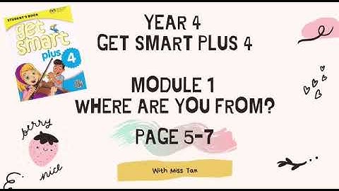 [PAGE 5-7] YEAR 4 GET SMART PLUS 4: MODULE 1: WHERE ARE YOU FROM