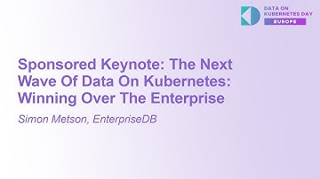 Sponsored Keynote: The Next Wave Of Data On Kubernetes: Winning Over The Enterprise - Simon Metson