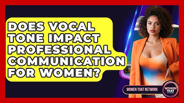 Does Vocal Tone Impact Professional Communication For Women? - Women That Network