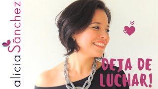 Deja de Luchar | Alicia Sánchez