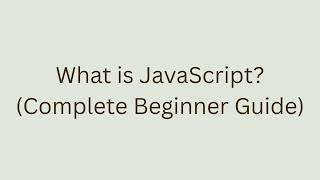 What is JavaScript (Complete Beginner Guide)