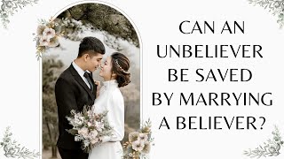 Can an Unbeliever be Saved by Marrying a Believer?
