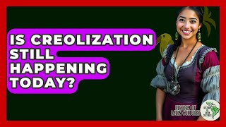 Is Creolization Still Happening Today? - History Of Latin Cultures