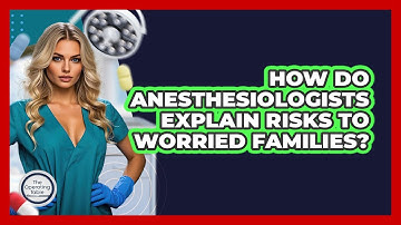 How Do Anesthesiologists Explain Risks To Worried Families? - The Operating Table