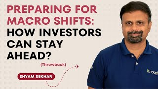 Preparing for Macro Shifts: How Investors Can Stay Ahead? | Shyam Sekhar