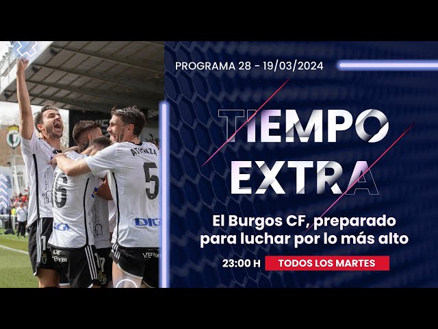 Tiempo Extra #28 | El Burgos CF, preparado para luchar por lo más alto (19-03-2024)
