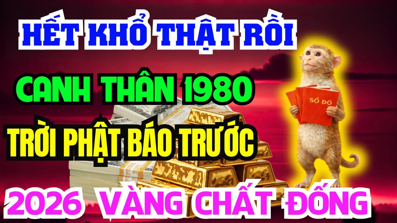 Chúc mừng Tuổi Canh Thân 1980 Năm 2026 Đổi vận Giàu to, kẻ từng coi thường bạn giờ không với tới!