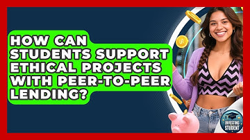 How Can Students Support Ethical Projects With Peer-to-peer Lending? - Investing As A Student