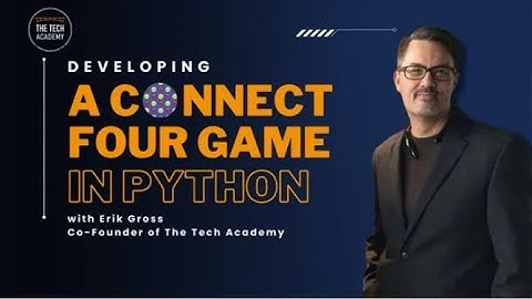 Developing a Connect Four Game in Python with Erik Gross (Co-Founder of The Tech Academy)
