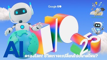 รู้ยัง ? สรุป Google I/O 2025: AI ครองโลก! ชีวิตเราจะเปลี่ยนไปขนาดไหน?