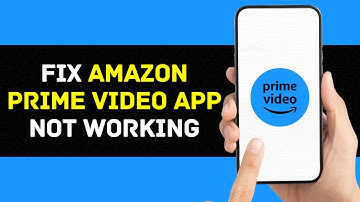 Prime Video App Not Working: How to Fix Amazon Prime Video App Not Working