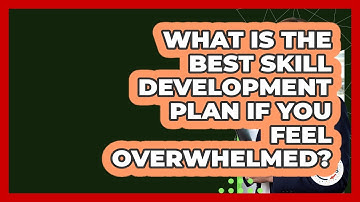 What Is The Best Skill Development Plan If You Feel Overwhelmed? - Job Success Network