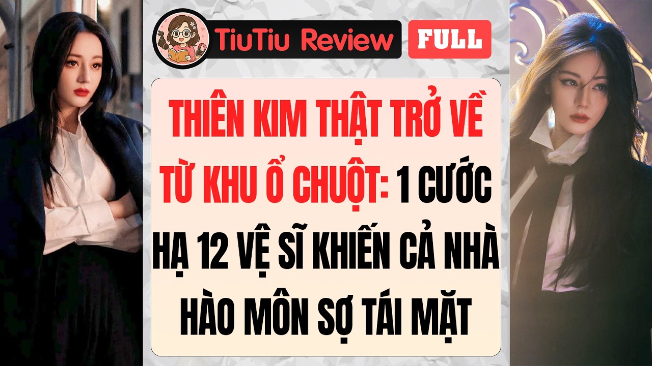 Truyện Audio | THIÊN KIM THẬT TỪ KHU Ổ CHUỘT TRỞ VỀ: MỘT CƯỚC HẠ 12 VỆ SĨ, CẢ NHÀ HÀO MÔN SỢ TÁI MẶT