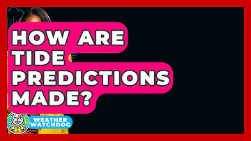How Are Tide Predictions Made? - Weather Watchdog