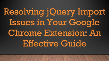 Resolving jQuery Import Issues in Your Google Chrome Extension: An Effective Guide