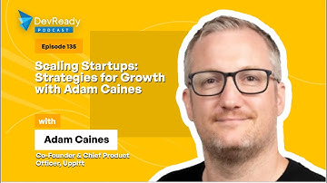 Scaling Startups: Strategies for Growth with Adam Caines | Ep 135 | DevReady Podcast